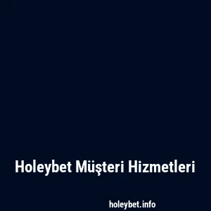 Holeybet Müşteri Hizmetleri